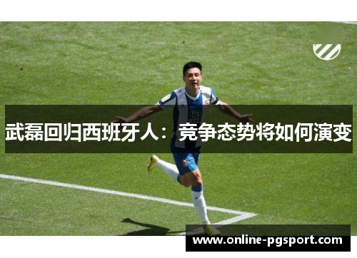 武磊回归西班牙人：竞争态势将如何演变