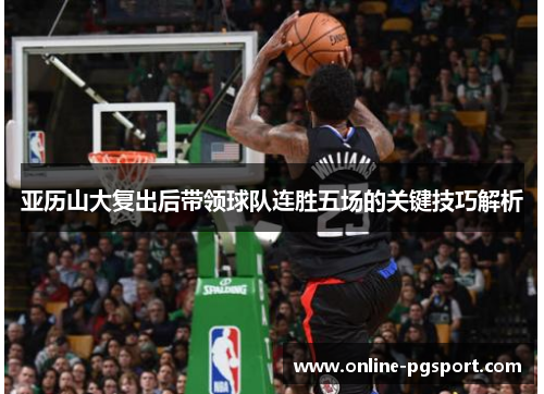 亚历山大复出后带领球队连胜五场的关键技巧解析