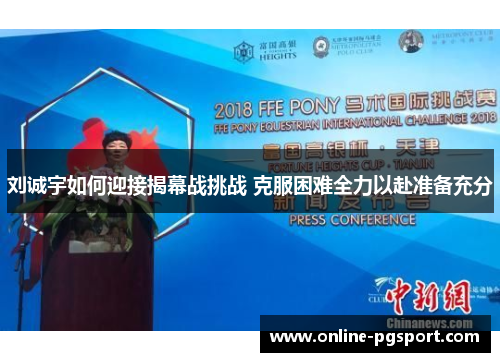 刘诚宇如何迎接揭幕战挑战 克服困难全力以赴准备充分