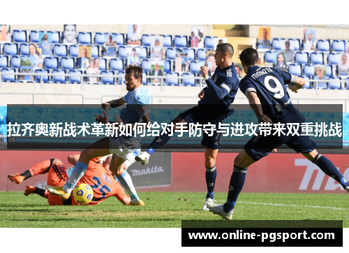 拉齐奥新战术革新如何给对手防守与进攻带来双重挑战