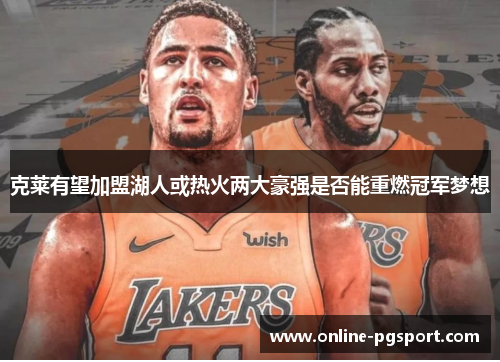 克莱有望加盟湖人或热火两大豪强是否能重燃冠军梦想