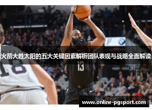 火箭大胜太阳的五大关键因素解析团队表现与战略全面解读