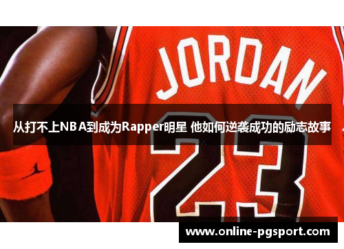从打不上NBA到成为Rapper明星 他如何逆袭成功的励志故事