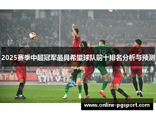 2025赛季中超冠军最具希望球队前十排名分析与预测