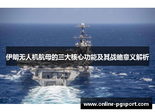 伊朗无人机航母的三大核心功能及其战略意义解析