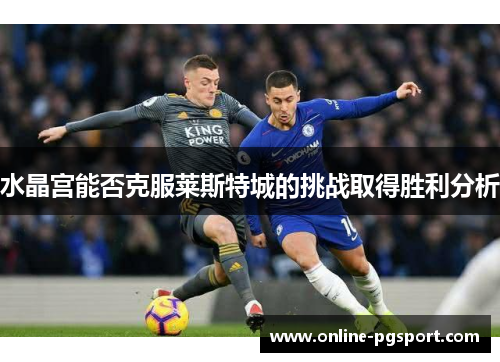 水晶宫能否克服莱斯特城的挑战取得胜利分析