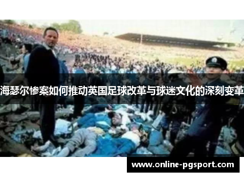 海瑟尔惨案如何推动英国足球改革与球迷文化的深刻变革