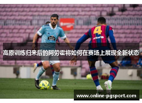 高原训练归来后的阿劳霍将如何在赛场上展现全新状态